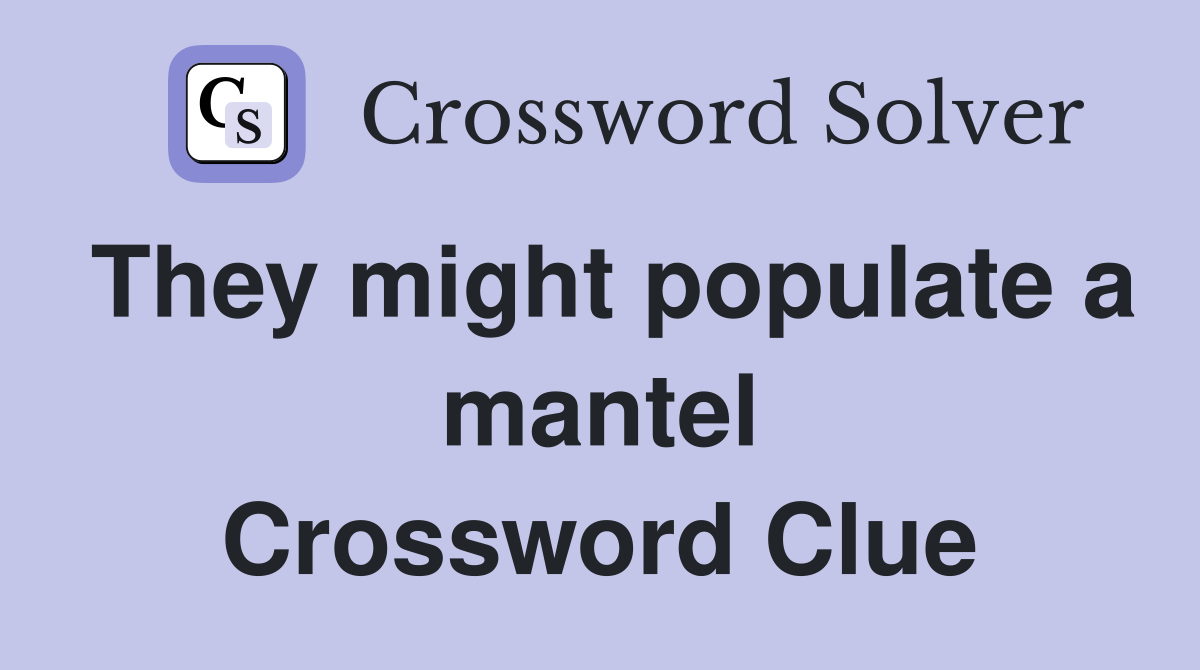 They might populate a mantel Crossword Clue