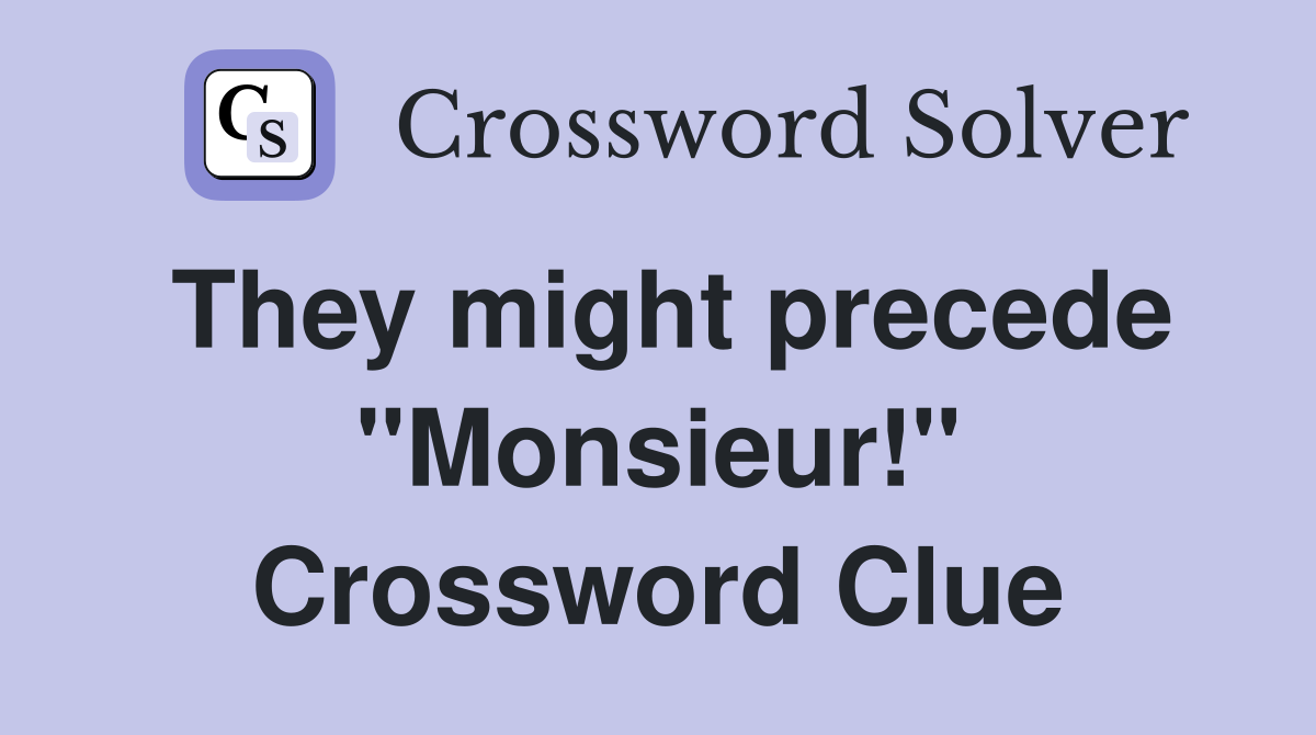 They might precede "Monsieur!" Crossword Clue