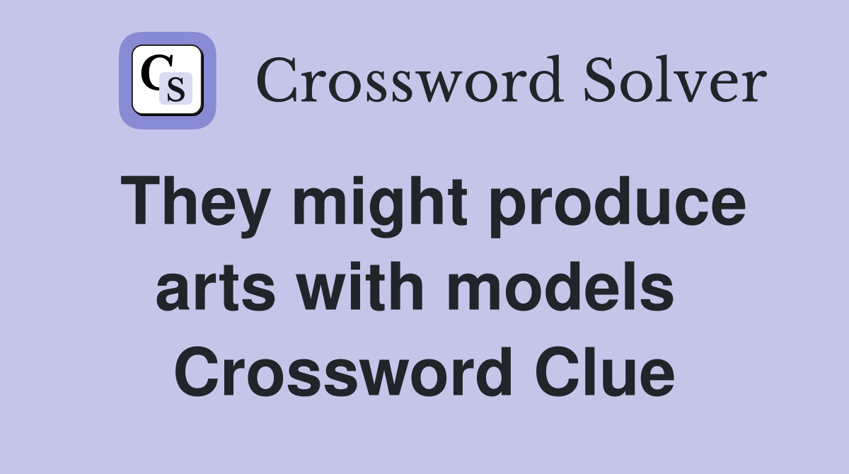 They might produce arts with models  Crossword Clue