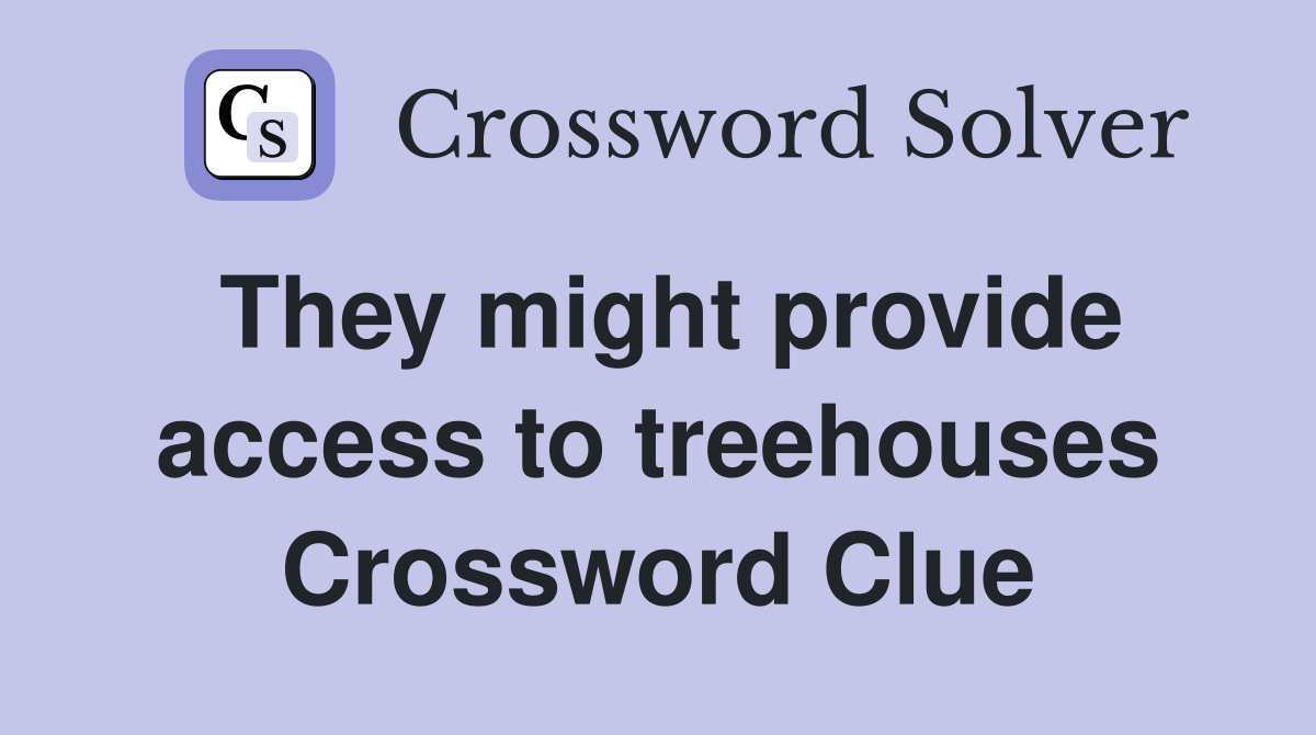They might provide access to treehouses Crossword Clue