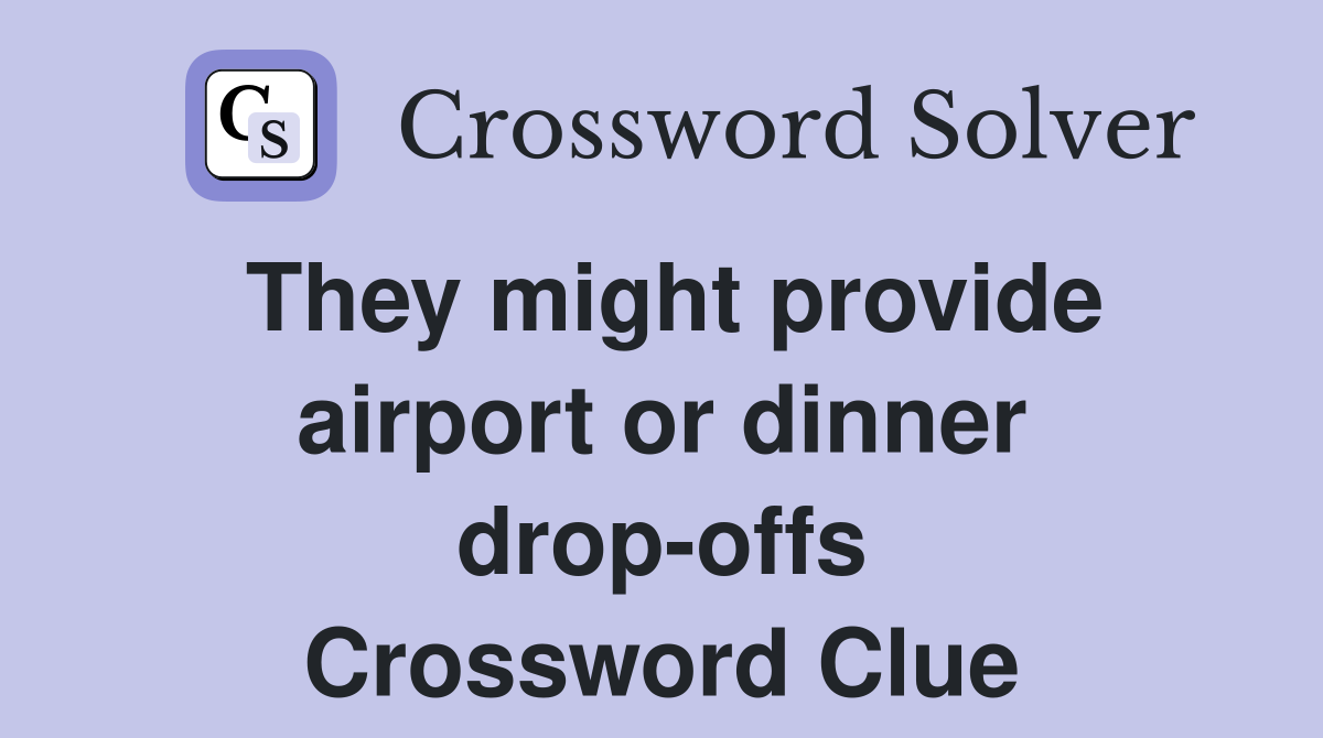 They might provide airport or dinner drop-offs Crossword Clue