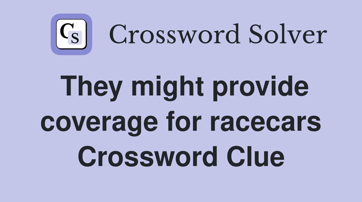 They might provide coverage for racecars Crossword Clue