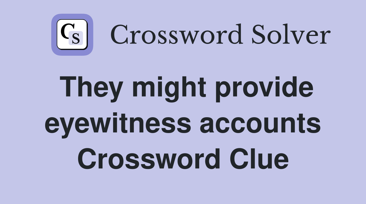 They might provide eyewitness accounts Crossword Clue