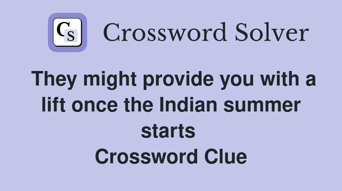 They might provide you with a lift once the Indian summer starts  Crossword Clue