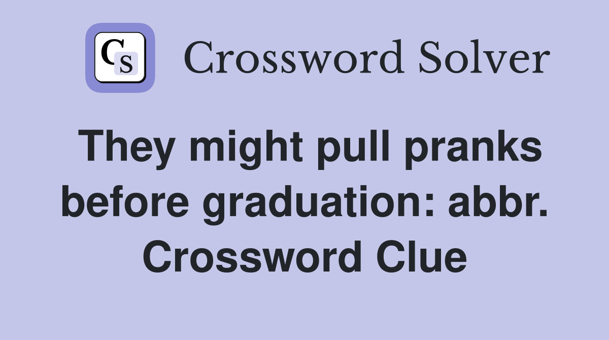 They might pull pranks before graduation: abbr. Crossword Clue