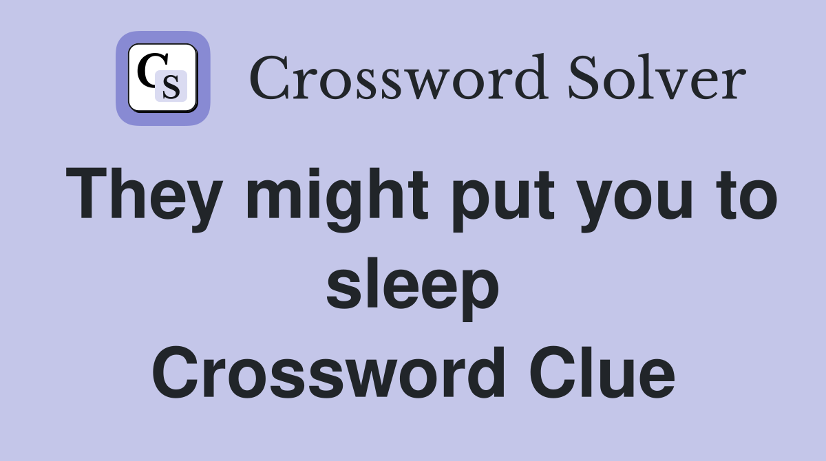 They might put you to sleep Crossword Clue