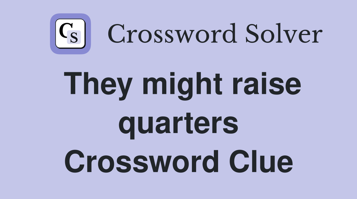 They might raise quarters Crossword Clue