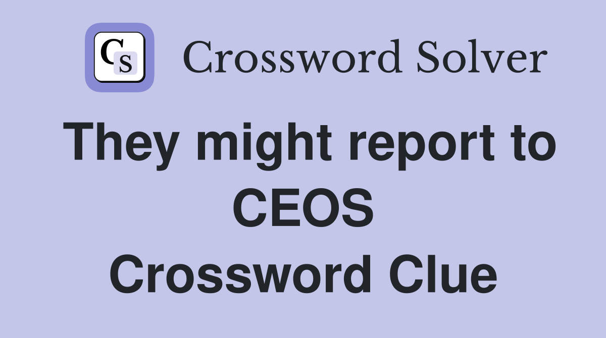 They might report to CEOS Crossword Clue