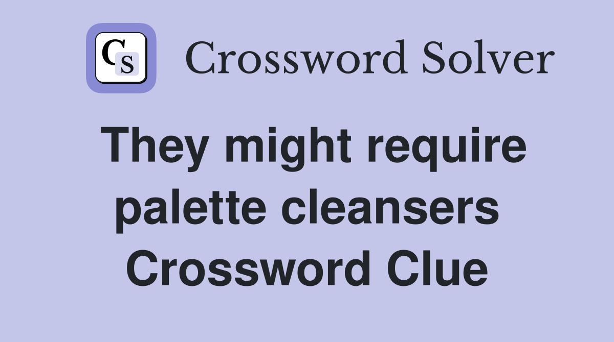 They might require palette cleansers Crossword Clue