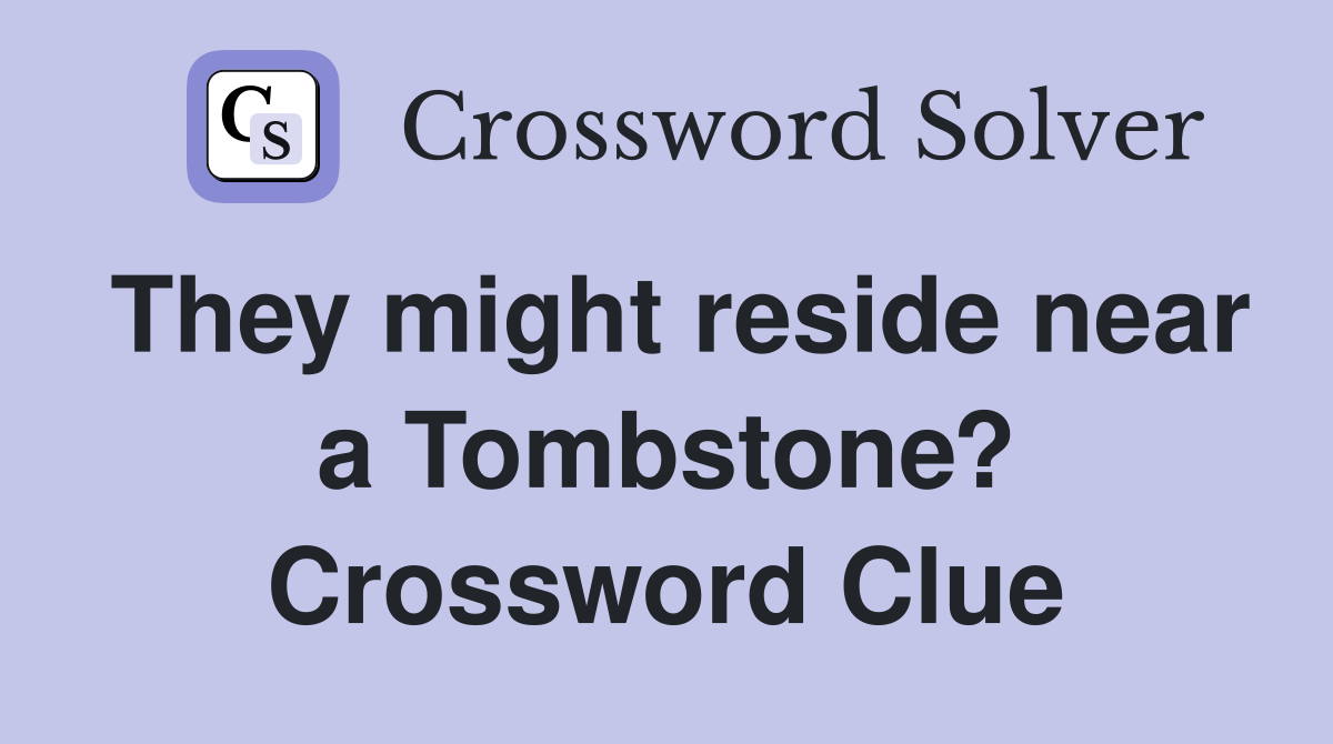 They might reside near a Tombstone? Crossword Clue