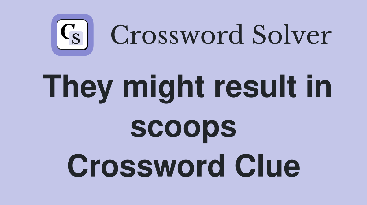 They might result in scoops Crossword Clue