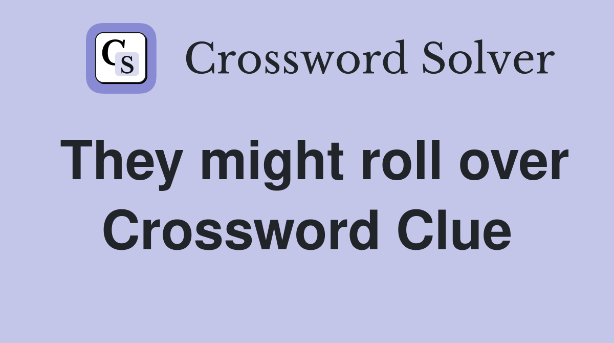 They might roll over Crossword Clue
