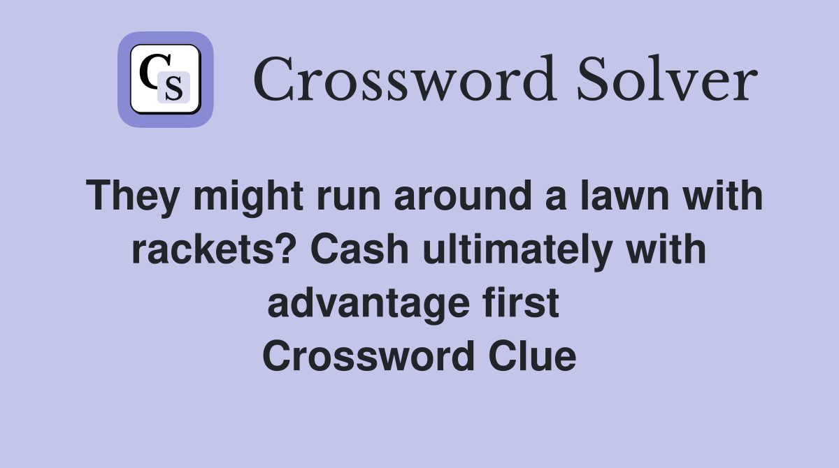 They might run around a lawn with rackets? Cash ultimately with advantage first  Crossword Clue