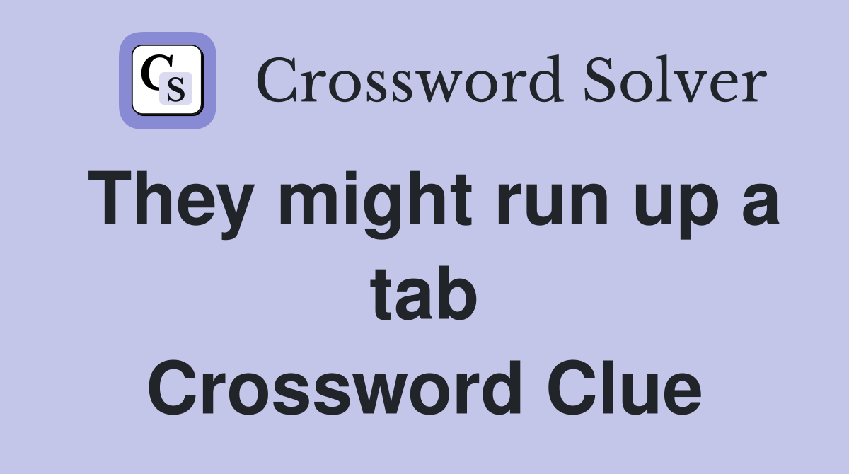 They might run up a tab Crossword Clue