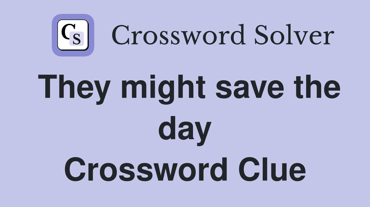 They might save the day Crossword Clue