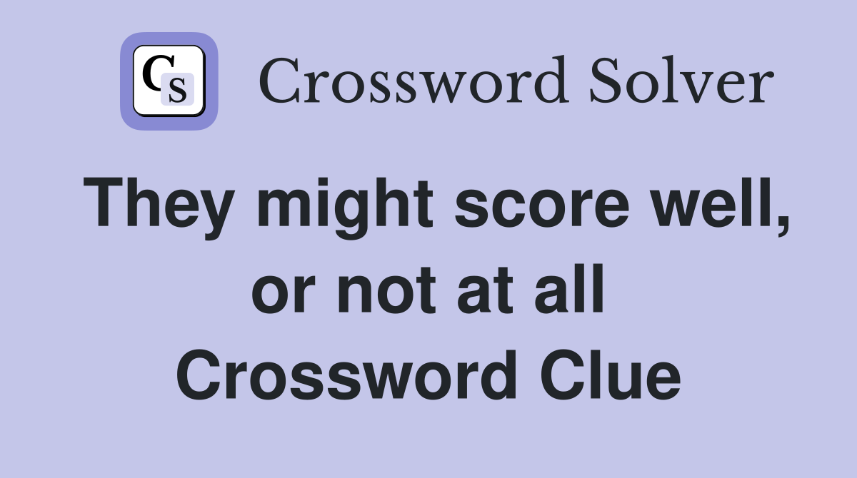 They might score well, or not at all Crossword Clue