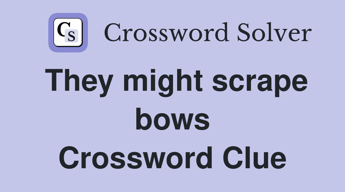 They might scrape bows Crossword Clue