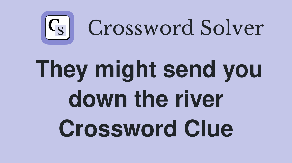 They might send you down the river Crossword Clue