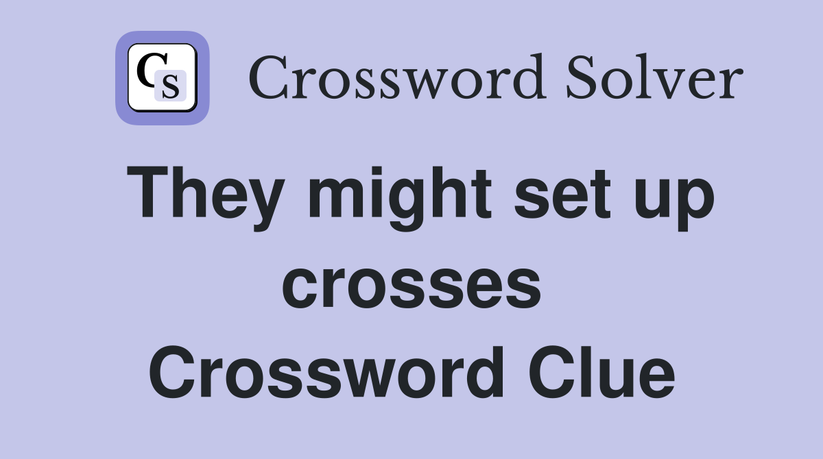 They might set up crosses Crossword Clue
