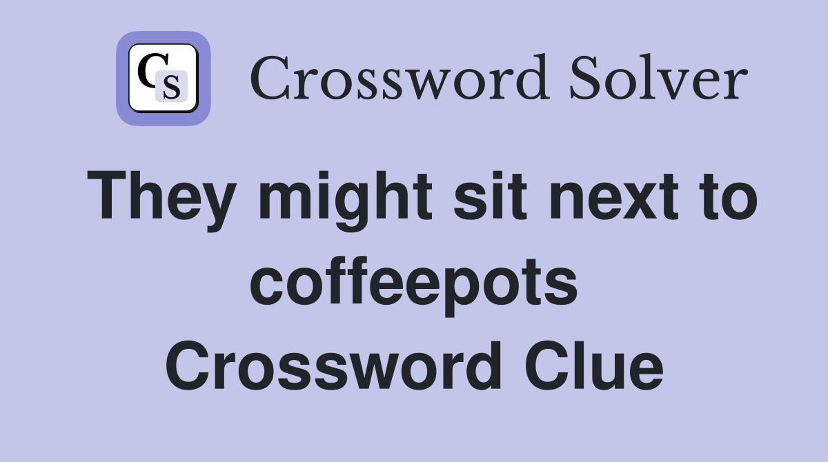 They might sit next to coffeepots Crossword Clue
