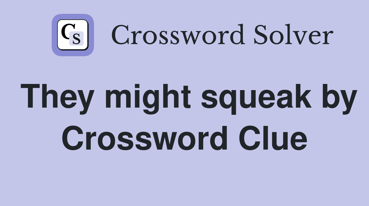 They might squeak by Crossword Clue