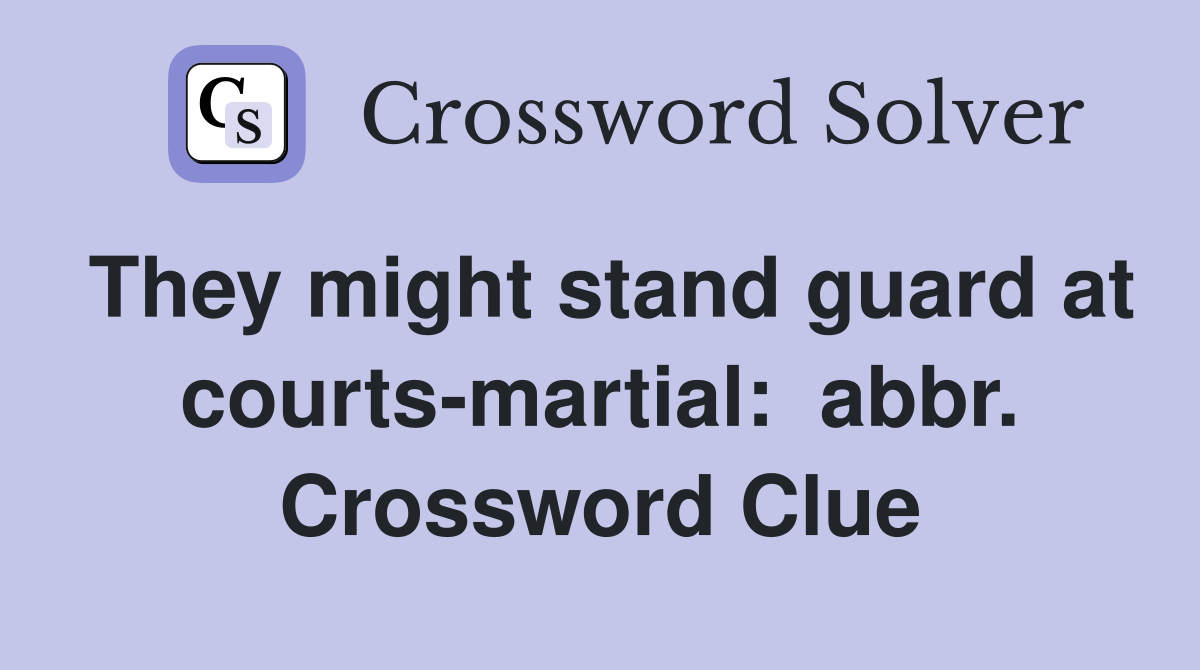 They might stand guard at courts-martial:  abbr. Crossword Clue