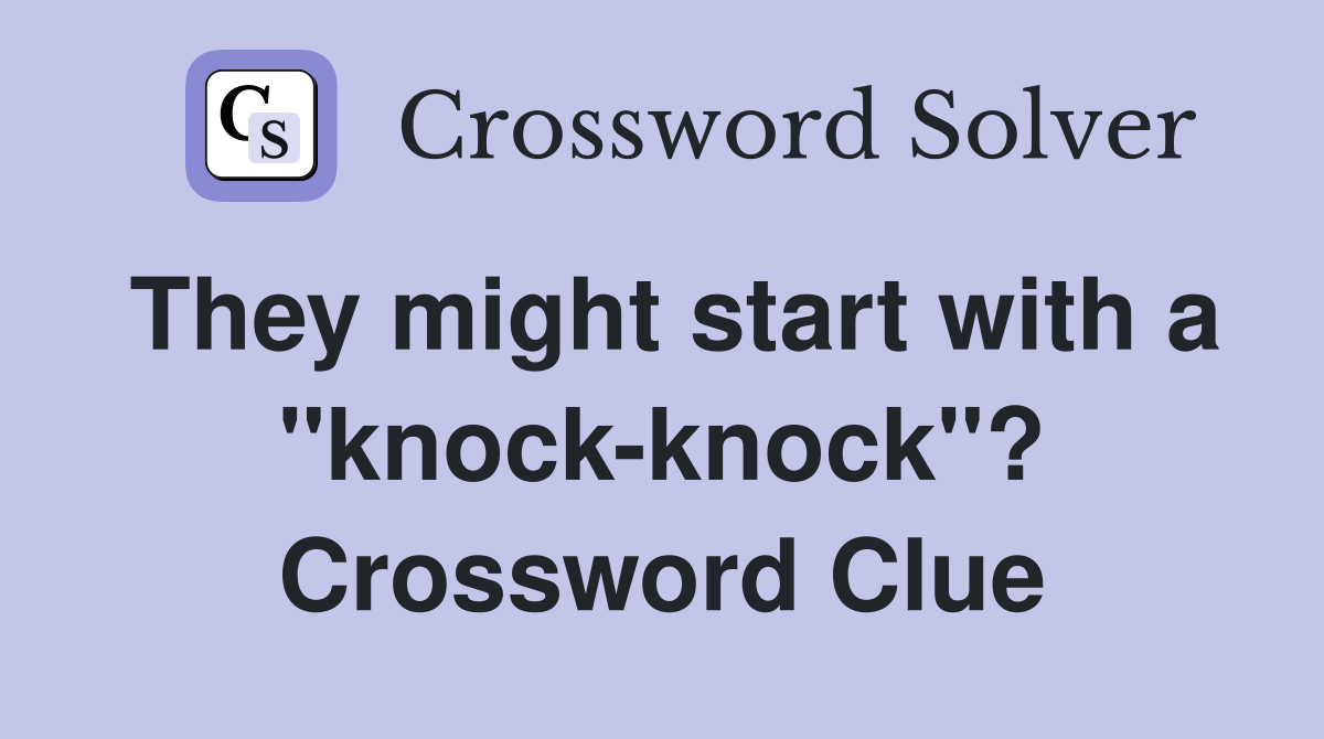 They might start with a "knock-knock"? Crossword Clue