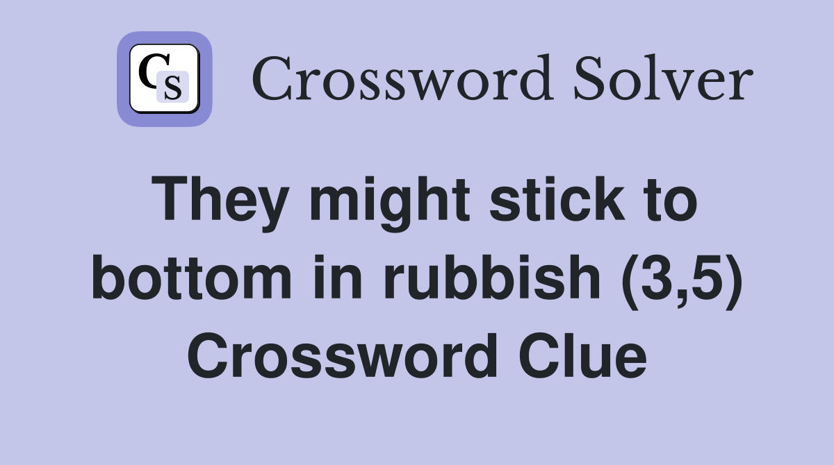 They might stick to bottom in rubbish (3,5) Crossword Clue