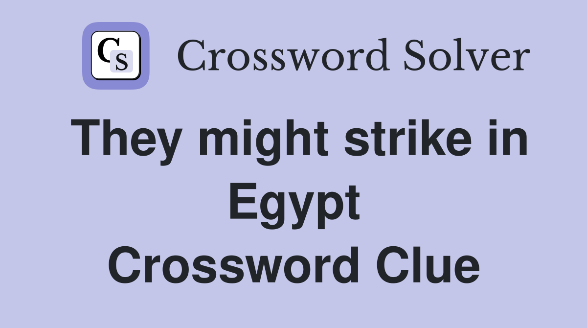 They might strike in Egypt Crossword Clue