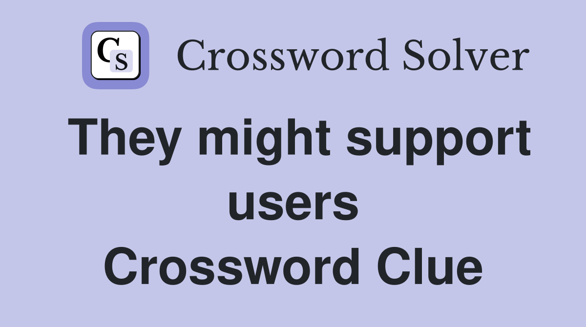They might support users Crossword Clue