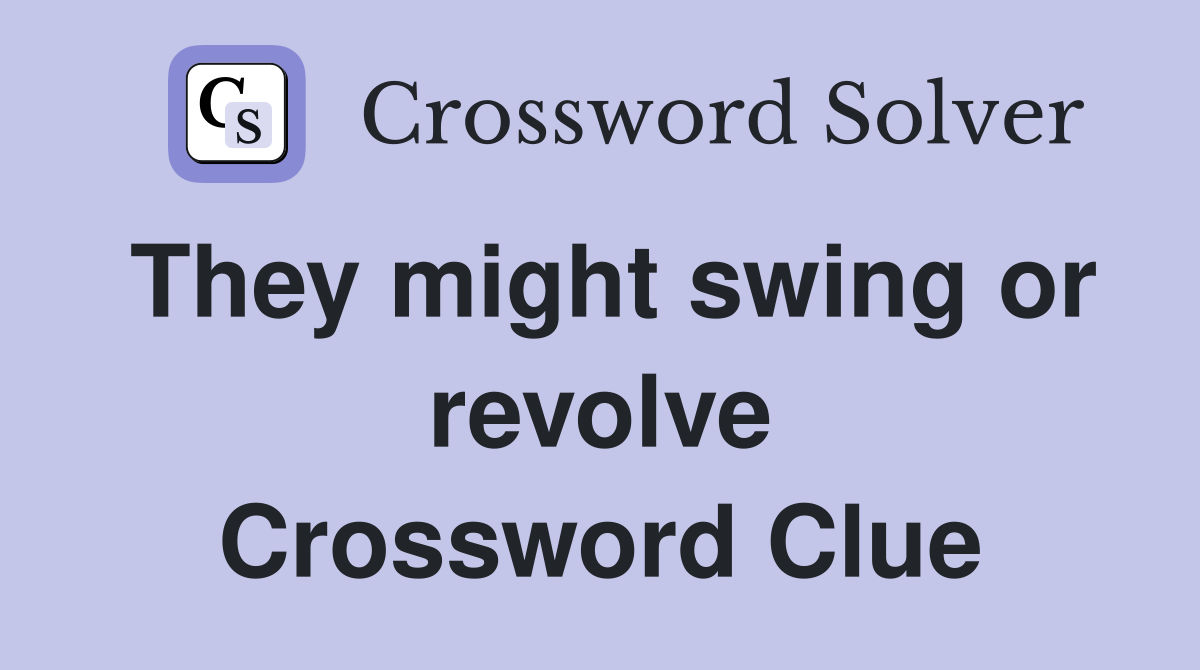 They might swing or revolve Crossword Clue