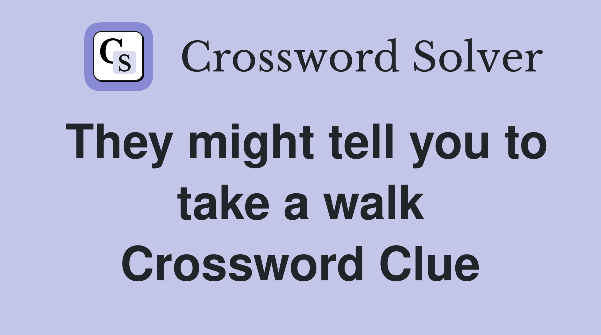 They might tell you to take a walk Crossword Clue