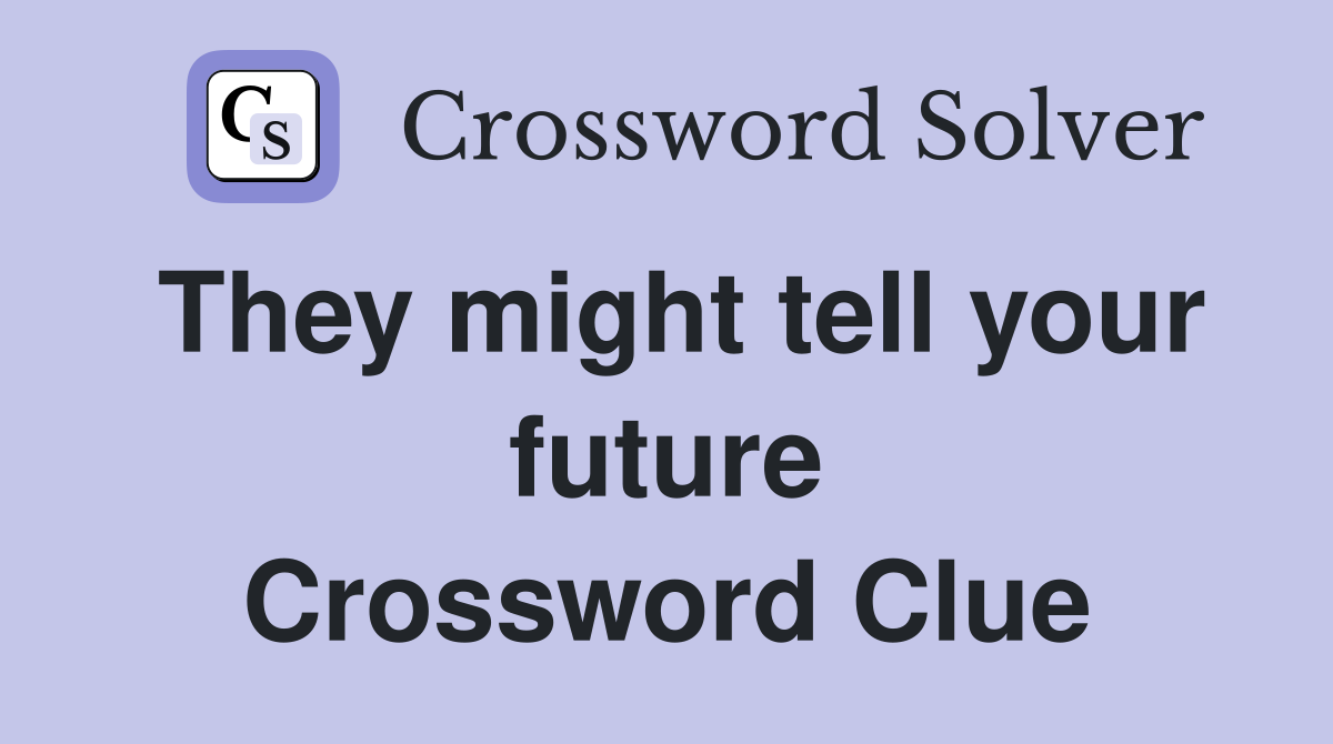 They might tell your future Crossword Clue