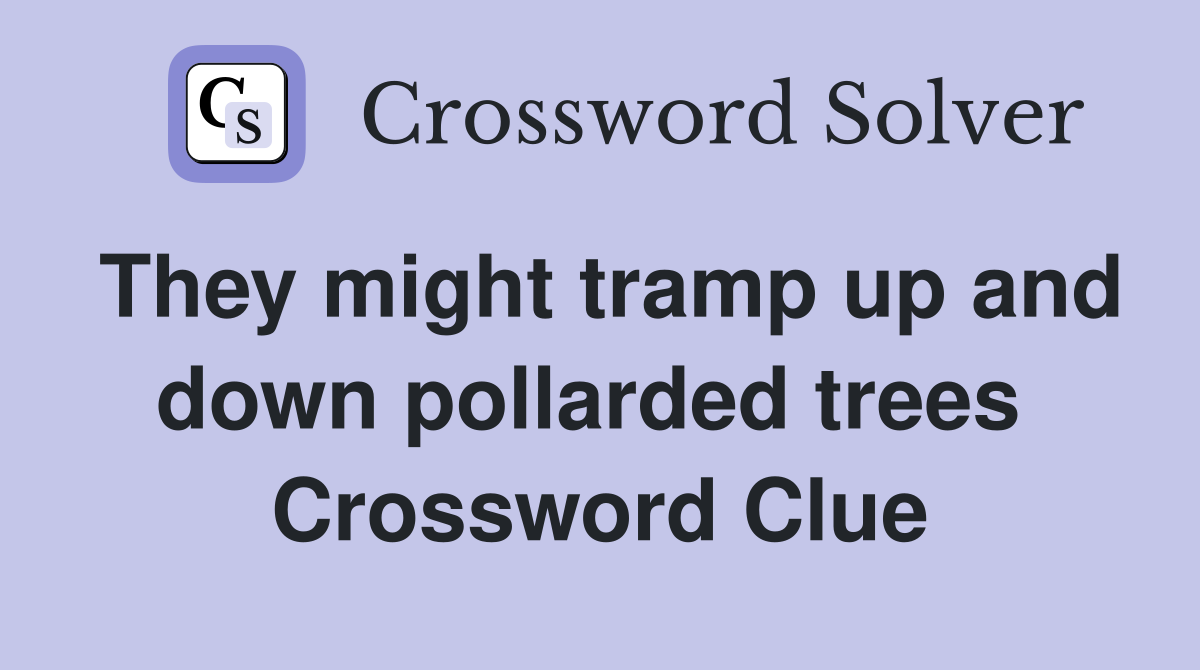 They might tramp up and down pollarded trees  Crossword Clue