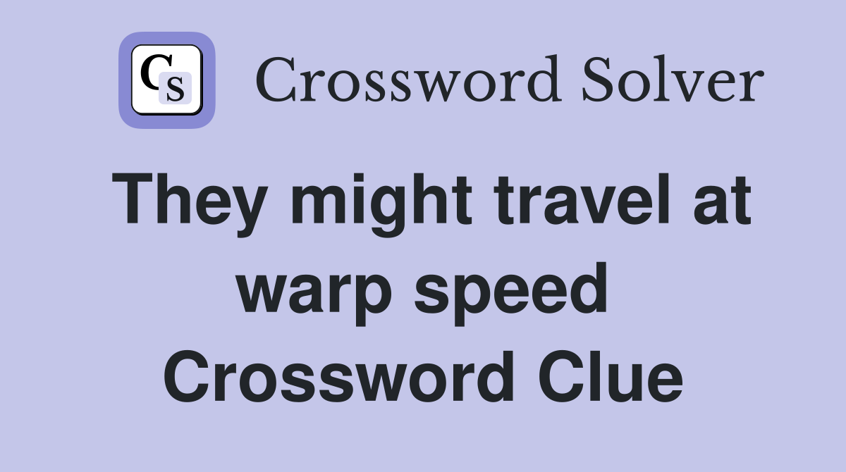They might travel at warp speed Crossword Clue