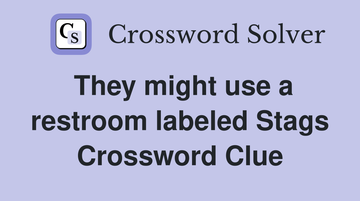 They might use a restroom labeled Stags Crossword Clue