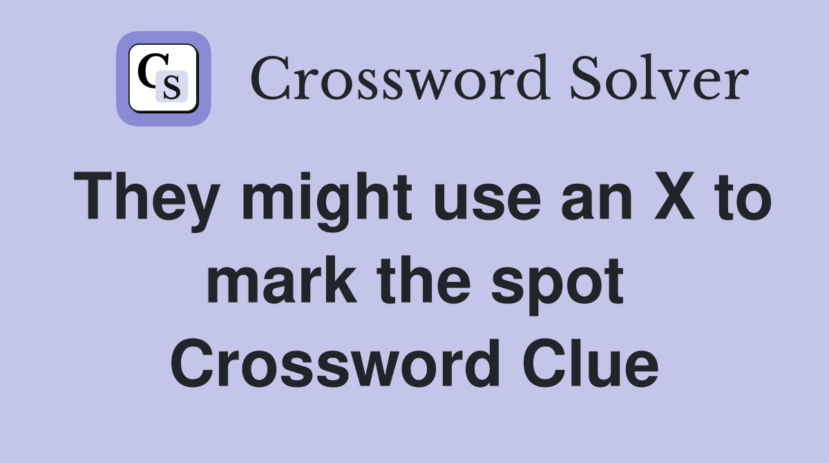 They might use an X to mark the spot Crossword Clue