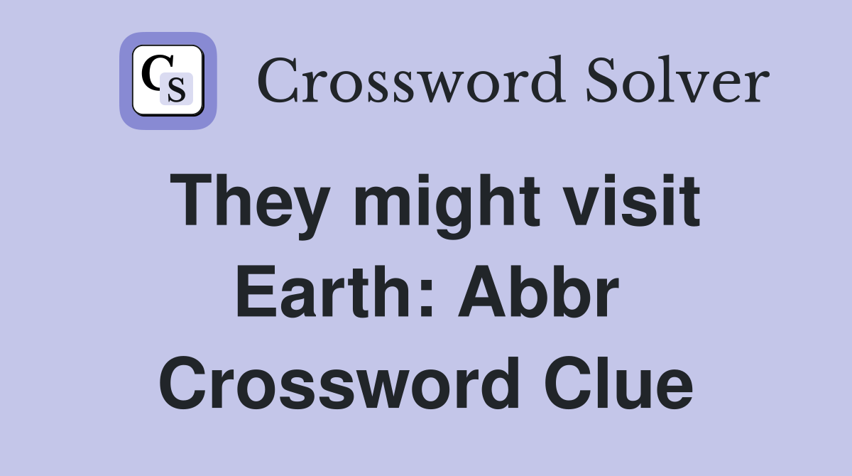 They might visit Earth: Abbr Crossword Clue