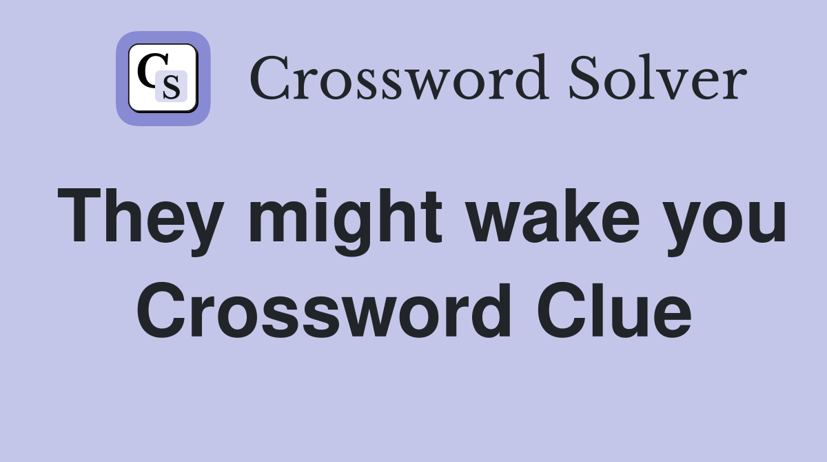 They might wake you Crossword Clue