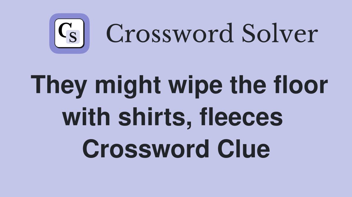 They might wipe the floor with shirts, fleeces  Crossword Clue