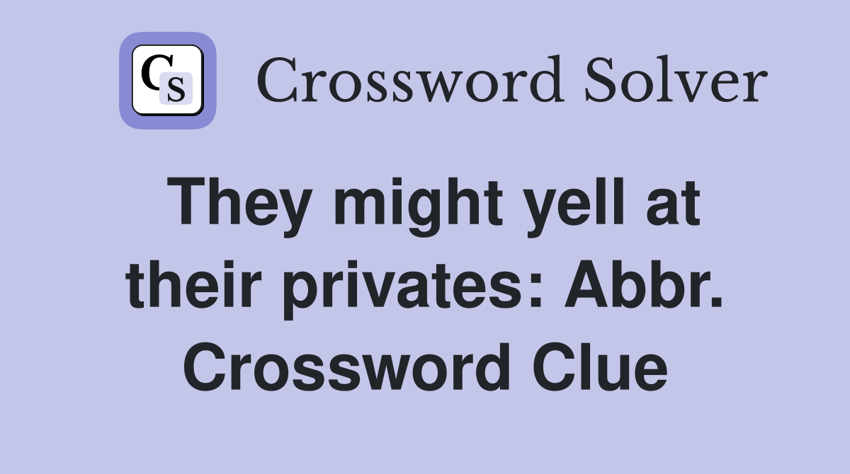 They might yell at their privates: Abbr. Crossword Clue