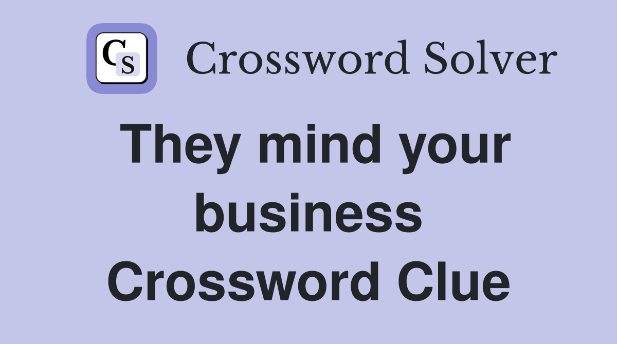 They mind your business Crossword Clue