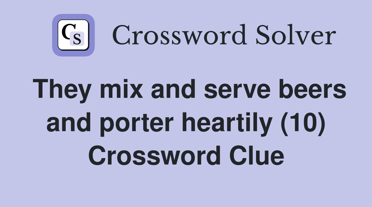 They mix and serve beers and porter heartily (10) Crossword Clue