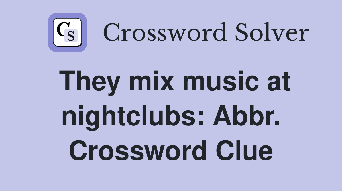 They mix music at nightclubs: Abbr. Crossword Clue