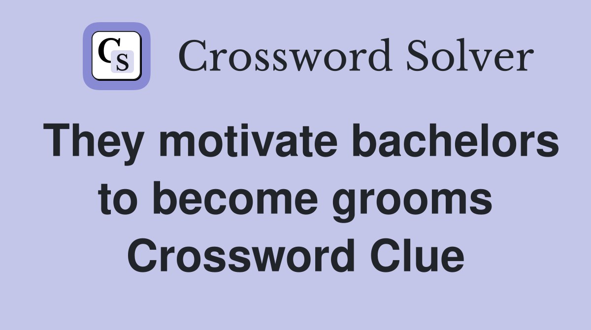 They motivate bachelors to become grooms Crossword Clue