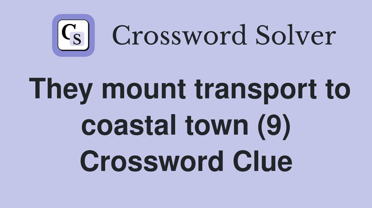 They mount transport to coastal town (9) Crossword Clue