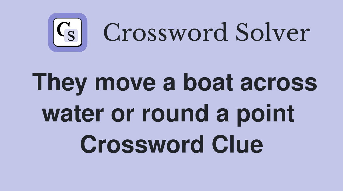 They move a boat across water or round a point  Crossword Clue