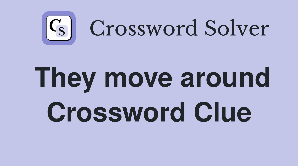 They move around Crossword Clue