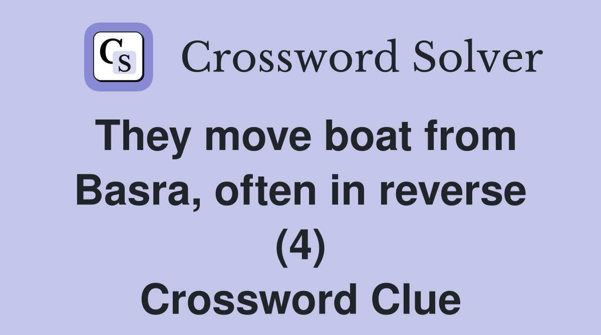 They move boat from Basra, often in reverse (4) Crossword Clue