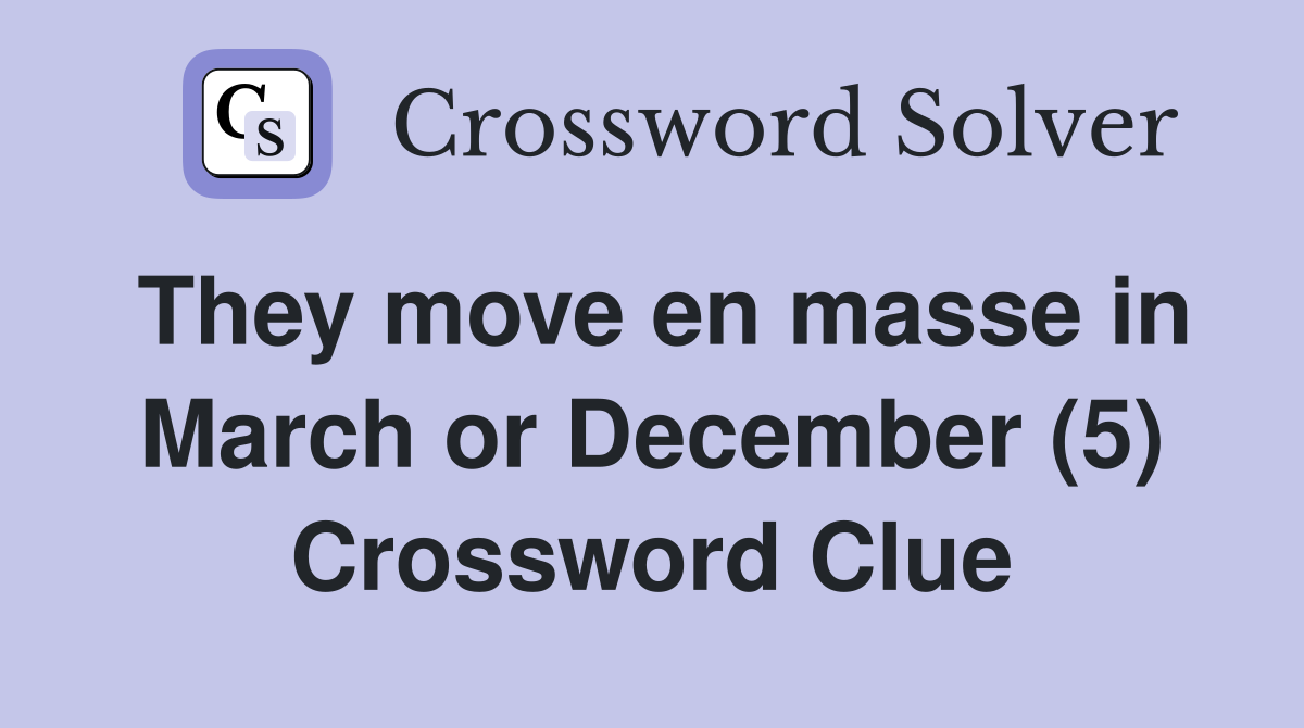 They move en masse in March or December (5) Crossword Clue